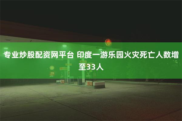 专业炒股配资网平台 印度一游乐园火灾死亡人数增至33人