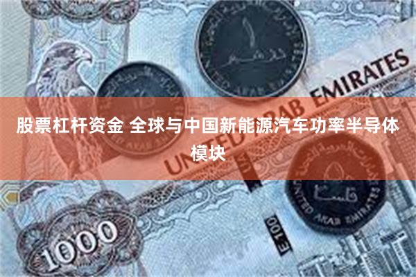 股票杠杆资金 全球与中国新能源汽车功率半导体模块