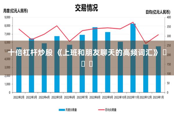 十倍杠杆炒股 《上班和朋友聊天的高频词汇》 ​​​