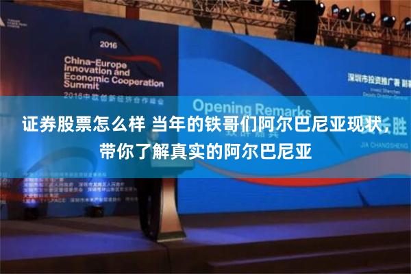 证券股票怎么样 当年的铁哥们阿尔巴尼亚现状，带你了解真实的阿尔巴尼亚