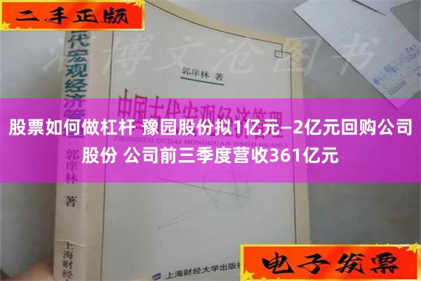 股票如何做杠杆 豫园股份拟1亿元—2亿元回购公司股份 公司前三季度营收361亿元