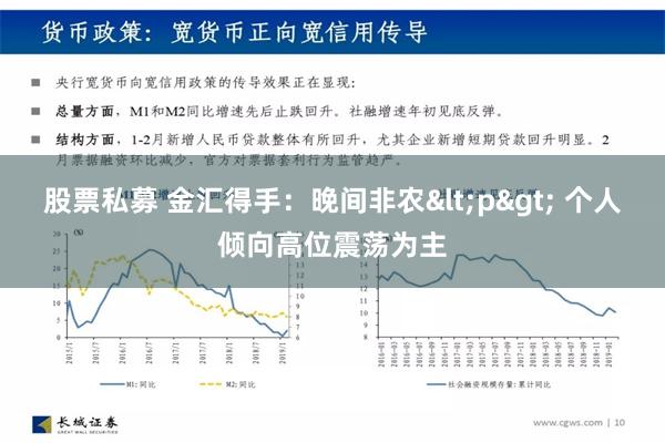 股票私募 金汇得手：晚间非农<p> 个人倾向高位震荡为主