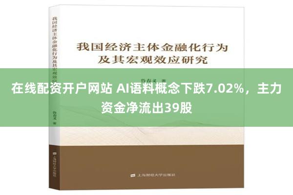 在线配资开户网站 AI语料概念下跌7.02%，主力资金净流出39股